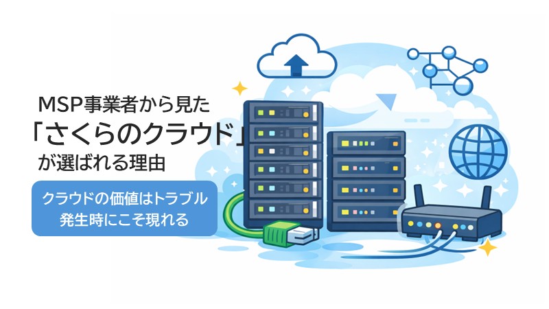 MSP事業者から見た「さくらのクラウド」が選ばれる理由第3回：クラウドの価値はトラブル発生時にこそ現れる
