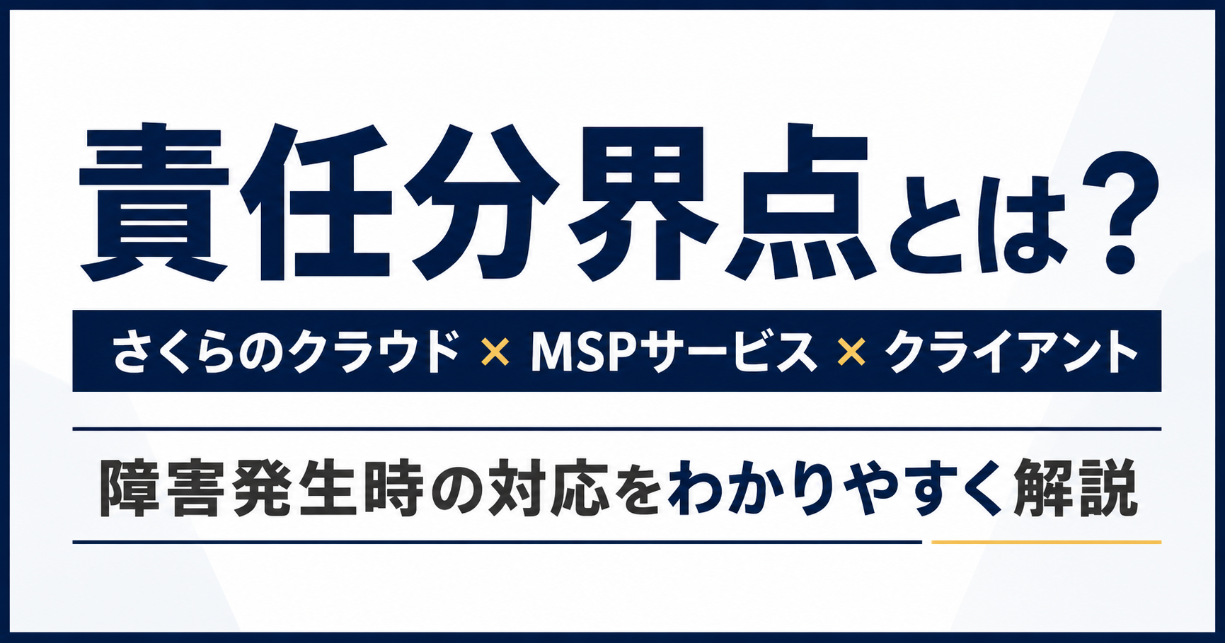 クラウドで障害が起きたら、誰が対応する？さくらのクラウド・MSP・クライアントの責任分界点を分かりやすく解説