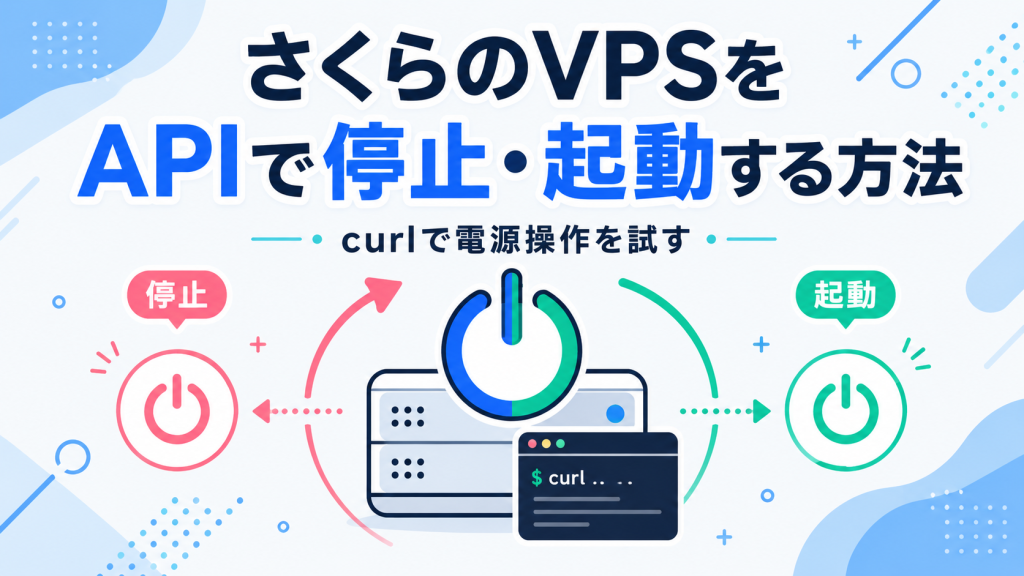 さくらのVPSをAPIで停止・起動する方法｜curlで電源操作を試す
